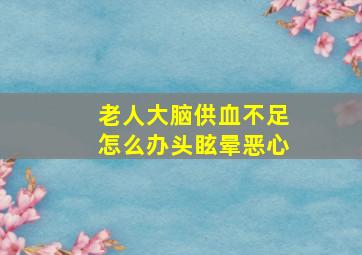 老人大脑供血不足怎么办头眩晕恶心