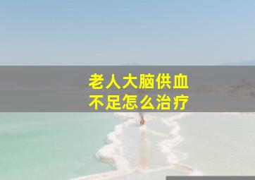 老人大脑供血不足怎么治疗