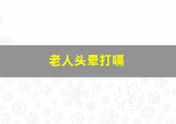 老人头晕打嗝