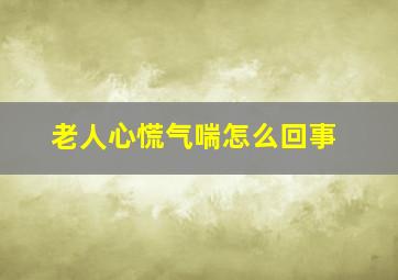 老人心慌气喘怎么回事