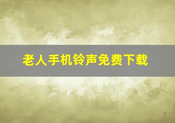 老人手机铃声免费下载