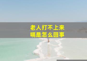 老人打不上来嗝是怎么回事