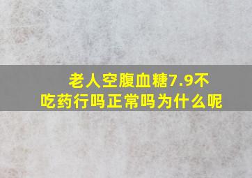 老人空腹血糖7.9不吃药行吗正常吗为什么呢