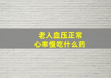 老人血压正常心率慢吃什么药