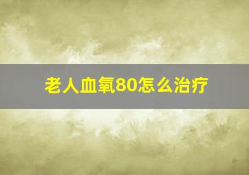 老人血氧80怎么治疗