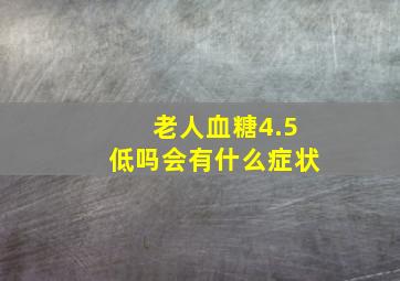 老人血糖4.5低吗会有什么症状