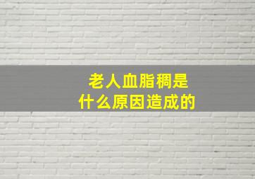 老人血脂稠是什么原因造成的