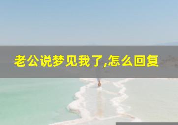 老公说梦见我了,怎么回复