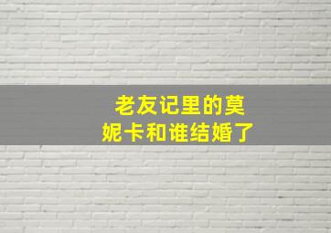 老友记里的莫妮卡和谁结婚了