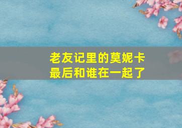 老友记里的莫妮卡最后和谁在一起了