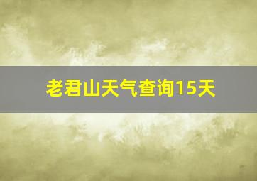 老君山天气查询15天