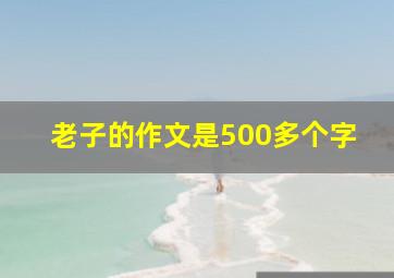 老子的作文是500多个字