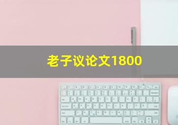 老子议论文1800