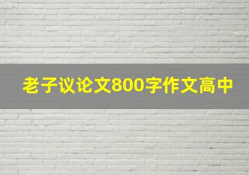 老子议论文800字作文高中