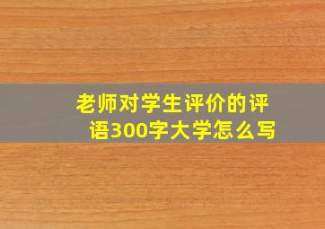 老师对学生评价的评语300字大学怎么写