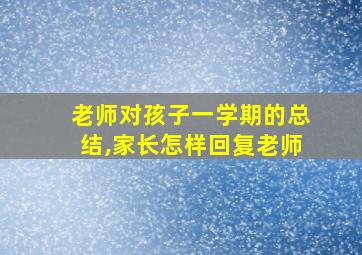 老师对孩子一学期的总结,家长怎样回复老师