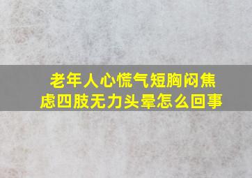 老年人心慌气短胸闷焦虑四肢无力头晕怎么回事