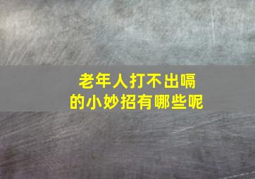 老年人打不出嗝的小妙招有哪些呢