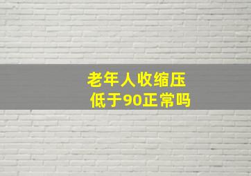 老年人收缩压低于90正常吗