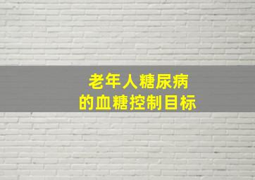 老年人糖尿病的血糖控制目标