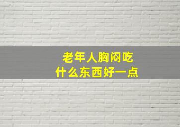 老年人胸闷吃什么东西好一点