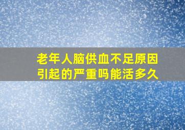 老年人脑供血不足原因引起的严重吗能活多久