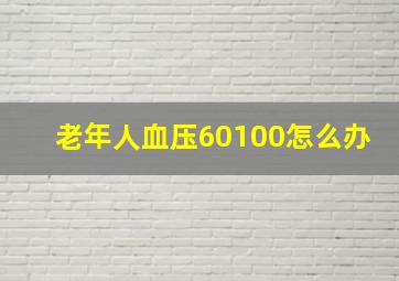 老年人血压60100怎么办