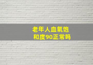 老年人血氧饱和度90正常吗