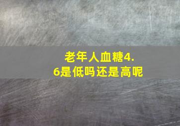 老年人血糖4.6是低吗还是高呢