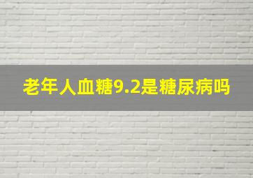 老年人血糖9.2是糖尿病吗