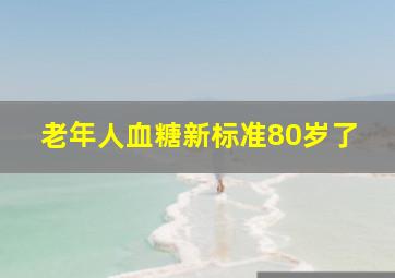 老年人血糖新标准80岁了