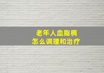 老年人血脂稠怎么调理和治疗