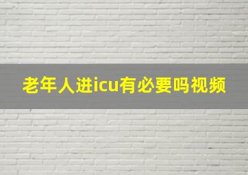 老年人进icu有必要吗视频