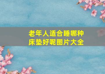 老年人适合睡哪种床垫好呢图片大全