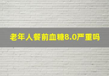 老年人餐前血糖8.0严重吗