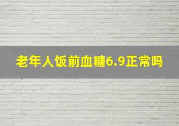 老年人饭前血糖6.9正常吗