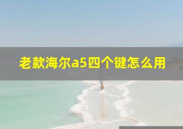 老款海尔a5四个键怎么用