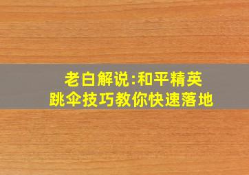 老白解说:和平精英跳伞技巧教你快速落地