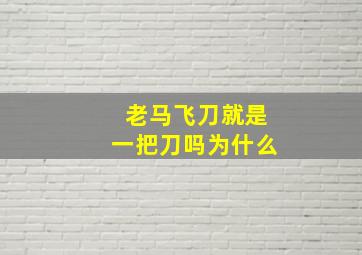 老马飞刀就是一把刀吗为什么