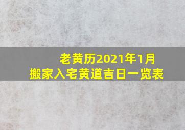 老黄历2021年1月搬家入宅黄道吉日一览表