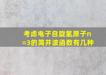 考虑电子自旋氢原子n=3的简并波函数有几种