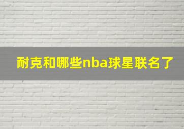 耐克和哪些nba球星联名了