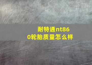 耐特通nt860轮胎质量怎么样