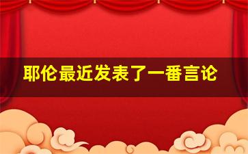 耶伦最近发表了一番言论