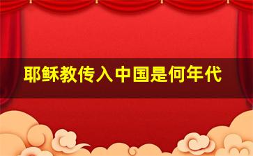 耶稣教传入中国是何年代