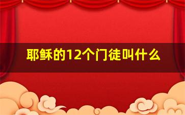 耶稣的12个门徒叫什么