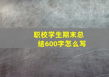 职校学生期末总结600字怎么写