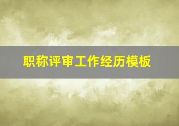 职称评审工作经历模板