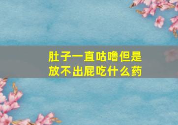 肚子一直咕噜但是放不出屁吃什么药