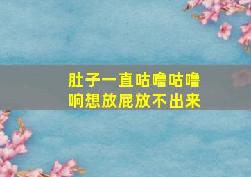 肚子一直咕噜咕噜响想放屁放不出来